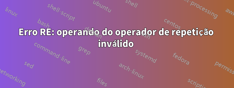 Erro RE: operando do operador de repetição inválido