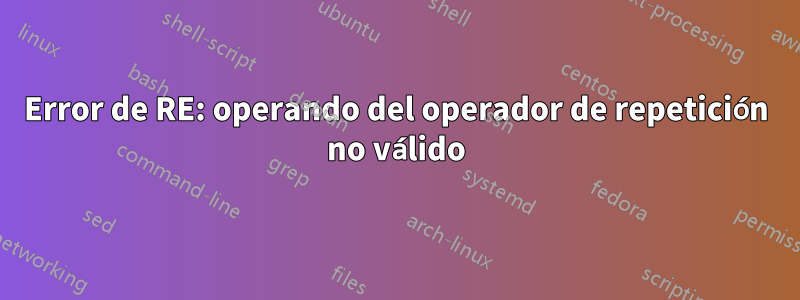 Error de RE: operando del operador de repetición no válido