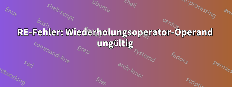 RE-Fehler: Wiederholungsoperator-Operand ungültig