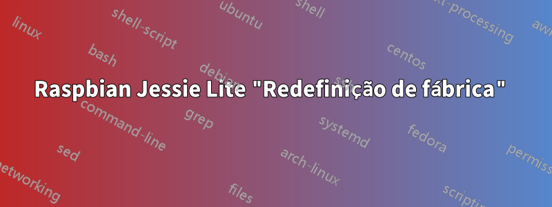 Raspbian Jessie Lite "Redefinição de fábrica"