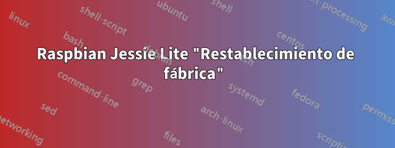 Raspbian Jessie Lite "Restablecimiento de fábrica"