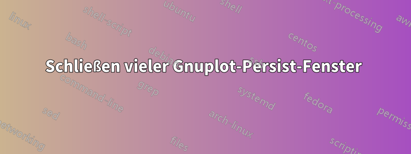 Schließen vieler Gnuplot-Persist-Fenster