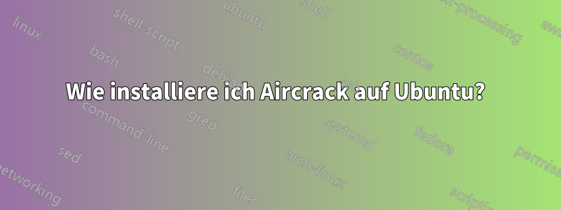 Wie installiere ich Aircrack auf Ubuntu? 