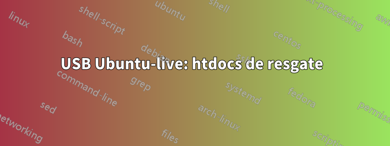 USB Ubuntu-live: htdocs de resgate 