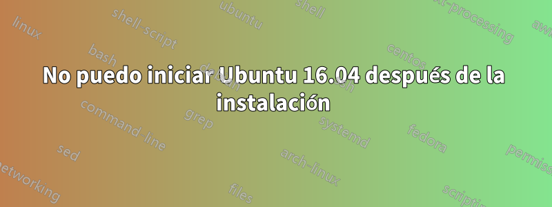 No puedo iniciar Ubuntu 16.04 después de la instalación