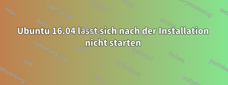 Ubuntu 16.04 lässt sich nach der Installation nicht starten
