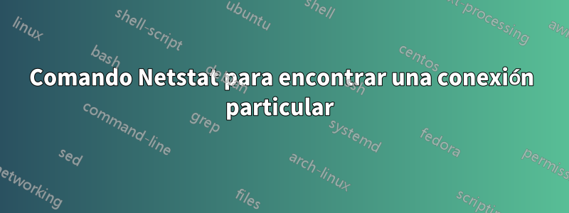 Comando Netstat para encontrar una conexión particular 