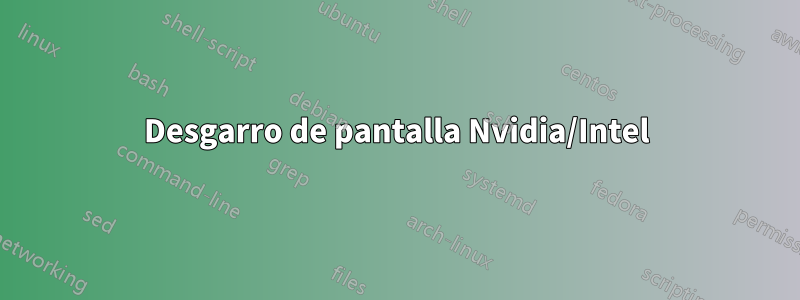 Desgarro de pantalla Nvidia/Intel