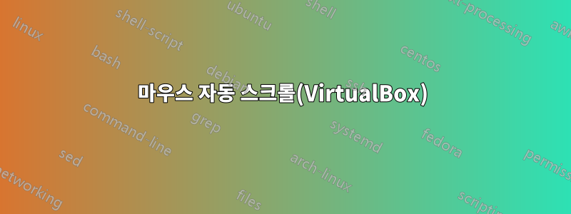 마우스 자동 스크롤(VirtualBox)