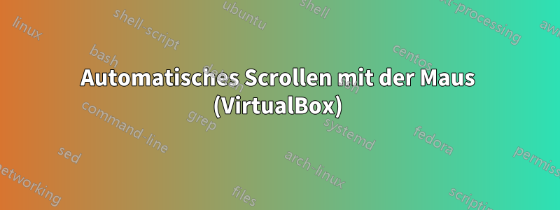 Automatisches Scrollen mit der Maus (VirtualBox)