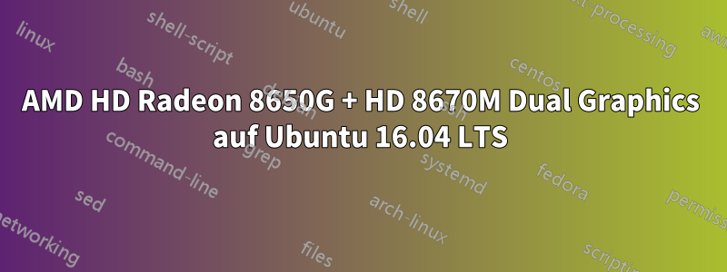 AMD HD Radeon 8650G + HD 8670M Dual Graphics auf Ubuntu 16.04 LTS
