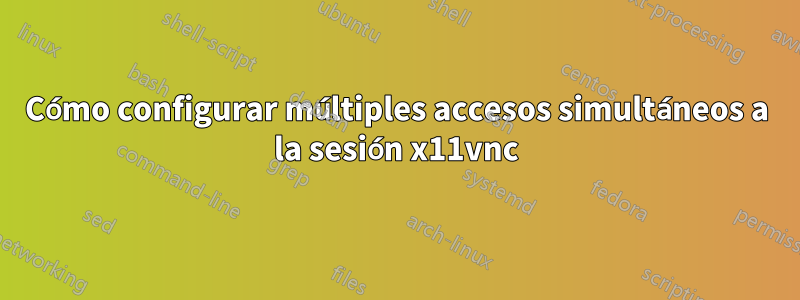 Cómo configurar múltiples accesos simultáneos a la sesión x11vnc