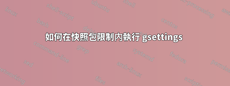 如何在快照包限制內執行 gsettings