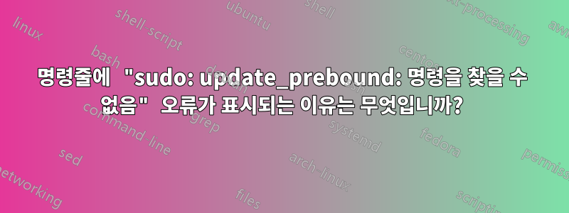 명령줄에 "sudo: update_prebound: 명령을 찾을 수 없음" 오류가 표시되는 이유는 무엇입니까?