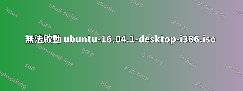 無法啟動 ubuntu-16.04.1-desktop-i386.iso