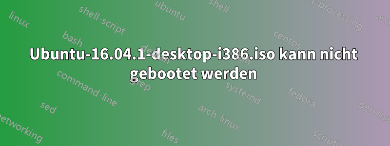 Ubuntu-16.04.1-desktop-i386.iso kann nicht gebootet werden