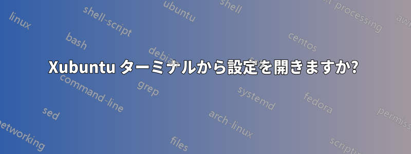 Xubuntu ターミナルから設定を開きますか?