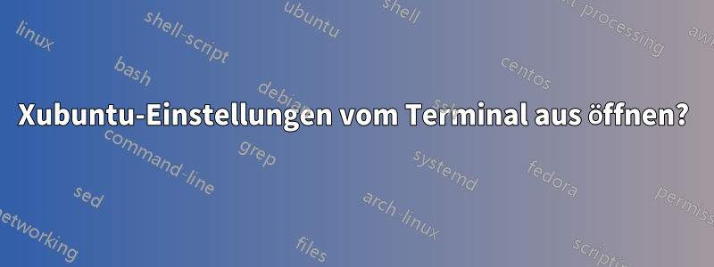 Xubuntu-Einstellungen vom Terminal aus öffnen?