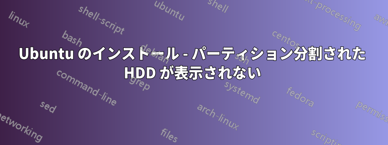 Ubuntu のインストール - パーティション分割された HDD が表示されない