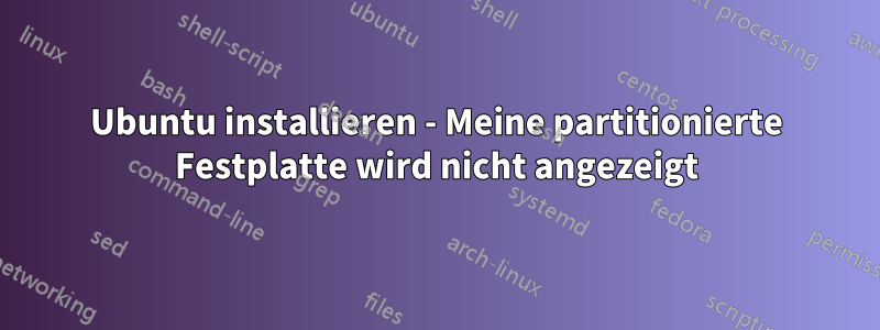 Ubuntu installieren - Meine partitionierte Festplatte wird nicht angezeigt