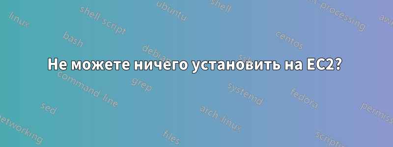 Не можете ничего установить на EC2?
