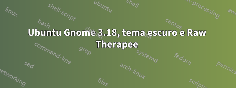 Ubuntu Gnome 3.18, tema escuro e Raw Therapee