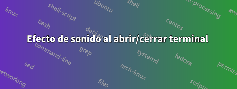 Efecto de sonido al abrir/cerrar terminal
