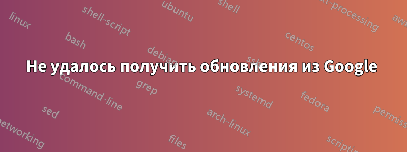 Не удалось получить обновления из Google