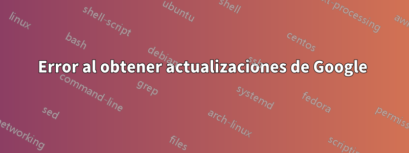 Error al obtener actualizaciones de Google