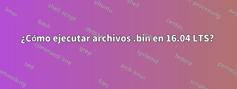 ¿Cómo ejecutar archivos .bin en 16.04 LTS?