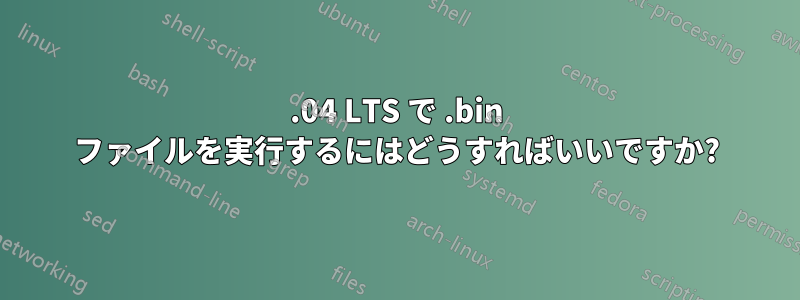 16.04 LTS で .bin ファイルを実行するにはどうすればいいですか?