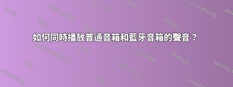 如何同時播放普通音箱和藍牙音箱的聲音？