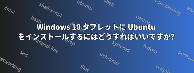 Windows 10 タブレットに Ubuntu をインストールするにはどうすればいいですか?