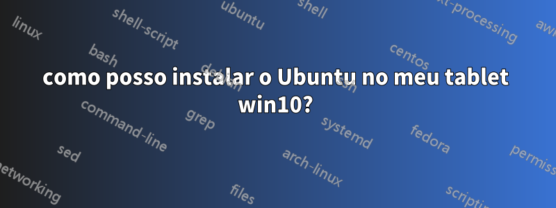 como posso instalar o Ubuntu no meu tablet win10?