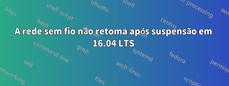 A rede sem fio não retoma após suspensão em 16.04 LTS