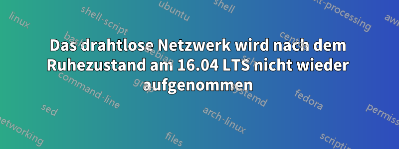 Das drahtlose Netzwerk wird nach dem Ruhezustand am 16.04 LTS nicht wieder aufgenommen