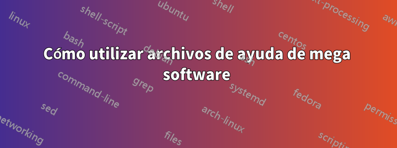 Cómo utilizar archivos de ayuda de mega software