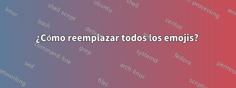 ¿Cómo reemplazar todos los emojis?