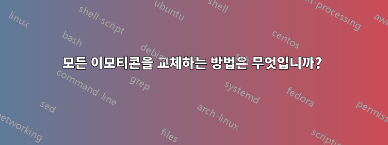 모든 이모티콘을 교체하는 방법은 무엇입니까?