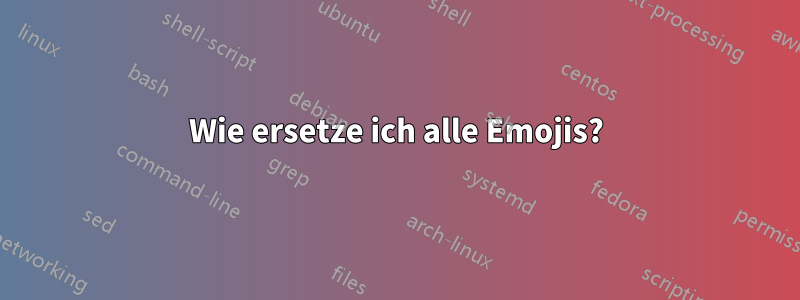 Wie ersetze ich alle Emojis?