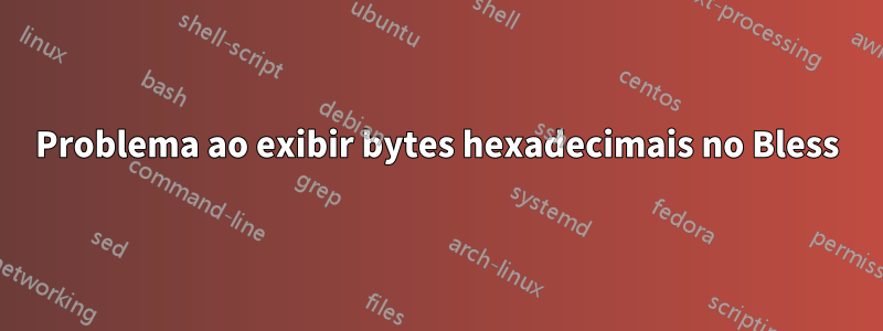 Problema ao exibir bytes hexadecimais no Bless