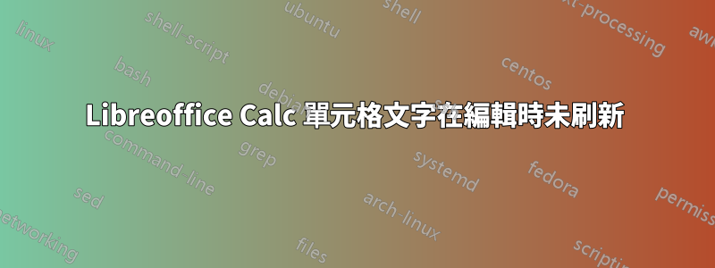 Libreoffice Calc 單元格文字在編輯時未刷新
