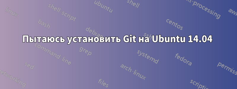 Пытаюсь установить Git на Ubuntu 14.04