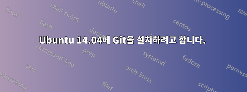 Ubuntu 14.04에 Git을 설치하려고 합니다.