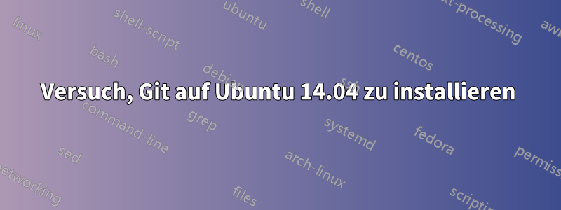 Versuch, Git auf Ubuntu 14.04 zu installieren