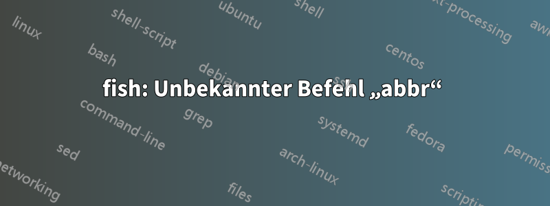 fish: Unbekannter Befehl „abbr“