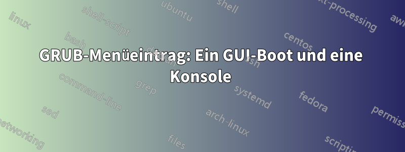 GRUB-Menüeintrag: Ein GUI-Boot und eine Konsole