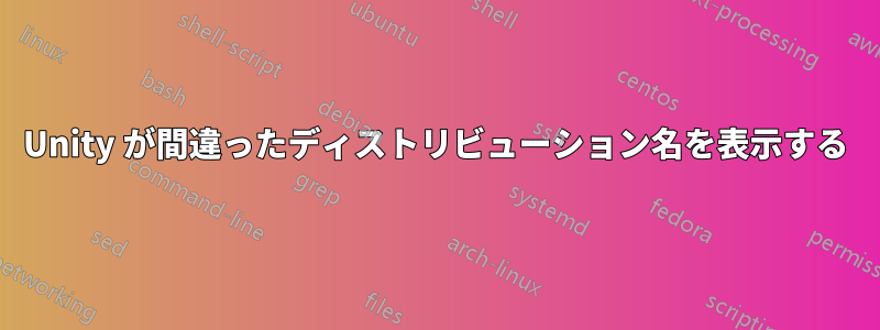 Unity が間違ったディストリビューション名を表示する