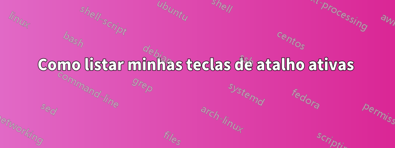 Como listar minhas teclas de atalho ativas