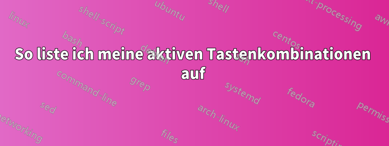 So liste ich meine aktiven Tastenkombinationen auf